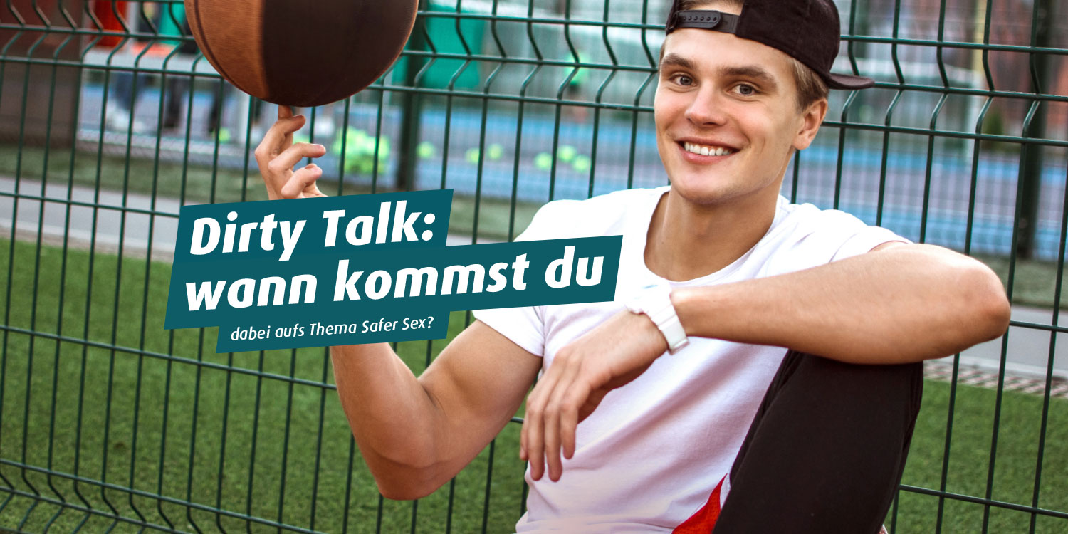 Foto: Junge Mann mit Basecap. Text: Dirty Talk: wann kommst du ... dabei aufs Thema Safer Sex?