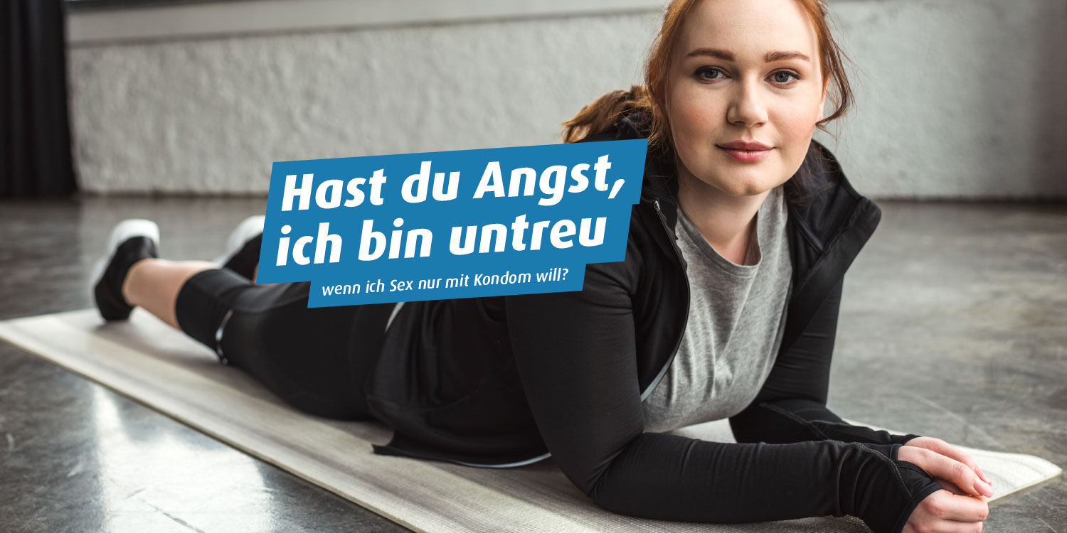 Foto: Junge Frau schaut eindringlich zur Kamera. Text: Hast du Angst, ich bin untreu ... wenn ich Sex nur mit Kondom will?